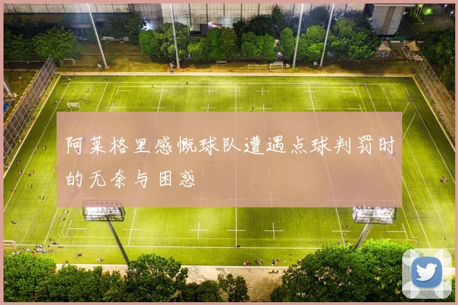 阿莱格里感慨球队遭遇点球判罚时的无奈与困惑