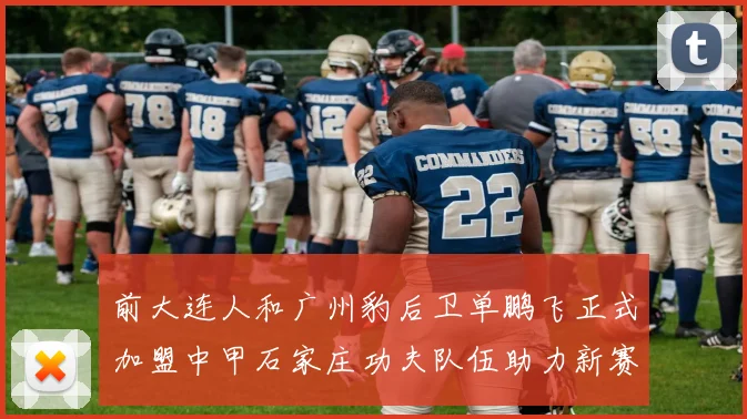 前大连人和广州豹后卫单鹏飞正式加盟中甲石家庄功夫队伍助力新赛季